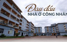 Đau đáu nhà ở công nhân