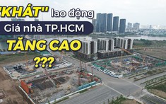 TP.HCM: ''Khát'' lao động ngành xây dựng, giá nhà sẽ tăng cao?