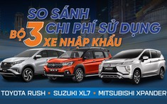So sánh chi phí sử dụng của bộ ba xe nhập khẩu Toyota Rush, Mitsubishi Xpander và Suzuki XL7