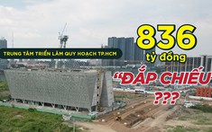 Sau 8 năm thi công, tòa nhà triển lãm hơn 800 tỷ đồng ở Thủ Thiêm có còn “đắp chiếu?