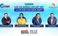 Trực tiếp Talkshow: Giải mã những cơn sốt đất và cơ hội cho năm 2022