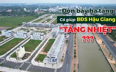 Bất động sản Hậu Giang “tăng nhiệt” nhờ đòn bẩy hạ tầng
