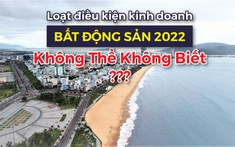 Loạt điều kiện mới về kinh doanh bất động sản năm 2022 không thể không biết