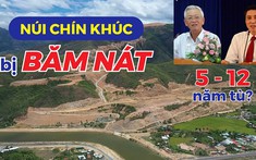 Vụ núi Chín Khúc bị băm nát:  Hai cựu Chủ tịch Khánh Hoà đối diện 5 - 12 năm tù
