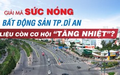 Giải mã sức nóng Bất động sản Dĩ An, liệu còn cơ hội “tăng nhiệt”?