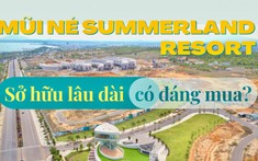 Mũi Né Summerland Resort: “Con cưng” của ông lớn có đáng đầu tư?