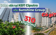 Loạt dự án thương hiệu Sunshine tại “khu nhà giàu” Ciputra đang triển khai đến đâu?
