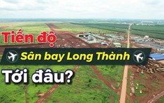 Tiến độ triển khai sân bay Long Thành bây giờ ra sao?