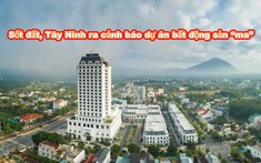 Tây Ninh cảnh báo dự án bất động sản “ma”