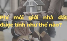 Phí môi giới nhà đất là bao nhiêu? Ai sẽ trả?