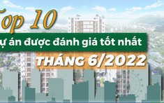 Top 10 dự án được đánh giá tốt nhất tháng 6/2022