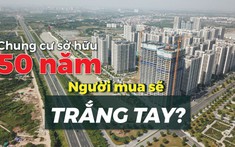 ĐẦU TƯ - TỪ ĐÂU | Đề xuất căn hộ sở hữu 50 năm: Có nên đầu tư vào thời điểm này?