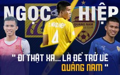 Ngọc Hiệp: 'Đi thật xa là để trở về Quảng Nam'