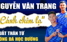 Nguyễn Văn Trạng - 'Cánh chim lạ' xuất thân từ bóng đá học đường