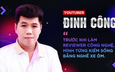YouTuber Đinh Công: 'Trước khi làm reviewer công nghệ, mình từng kiếm sống bằng nghề xe ôm'