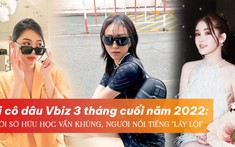 Hội cô dâu Vbiz 3 tháng cuối năm 2022: Người sở hữu học vấn khủng, người nổi tiếng 'lầy lội'