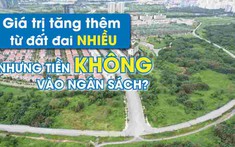 Thu thêm giá trị đất đai tăng thêm do đầu tư trên đất, nên hay không?