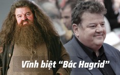 Diễn viên lão làng Robbie Coltrane qua đời, fans 'Harry Potter' lưu luyến từ biệt 'bác Hagrid' tuổi thơ