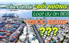 Cầu Cát Lái đổi hướng, loạt dự án bất động sản ở hai đầu cầu sẽ ra sao?