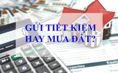 Có Tiền Nên Gửi Ngân Hàng Hay Chờ "Bắt Đáy" Bất Động Sản?