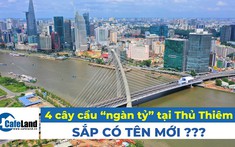 4 cây cầu “ngàn tỷ” tại Thủ Thiêm sắp có tên mới?