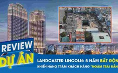 Lancaster Lincoln: Dự án cao cấp giữa trung tâm khiến hàng trăm khách hàng “ngậm trái đắng”