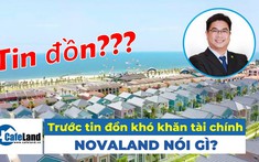 NovaLand nói gì về tin đồn khó khăn tài chính?