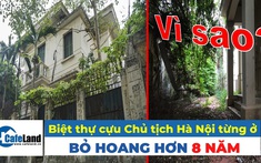 Vì sao biệt thự cựu Chủ tịch Hà Nội từng ở bị bỏ hoang hơn 8 năm?
