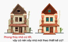 Phong thủy nhà cũ tốt, vậy có nên xây nhà mới theo thiết kế cũ?