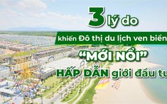 3 lý do khiến các đô thị du lịch ven biển “mới nổi” hấp dẫn giới đầu tư
