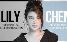 Lily Chen: 'Tôi không làm nô lệ cho đồng tiền, muốn nó phải theo đuổi mình'