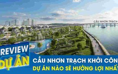 Cầu Nhơn Trạch khởi công “đánh thức” thị trường bất động sản khu vực, dự án nào sẽ hưởng lợi nhất?