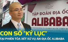 Những con số “kỷ lục” tại phiên tòa xét xử vụ án địa ốc Alibaba và loạt bất động sản “ma”