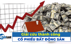 “Giải cứu” thành công cổ phiếu bất động sản