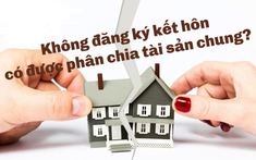 Không đăng ký kết hôn có được chia tài sản chung?