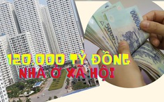Chi tiết đối tượng, điều kiện được vay gói 120.000 tỷ đồng phát triển nhà ở xã hội