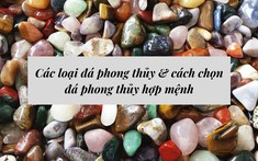 Các loại đá phong thủy & cách chọn đá phong thủy hợp mệnh