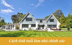 Cách tính tuổi làm nhà chính xác theo phong thủy