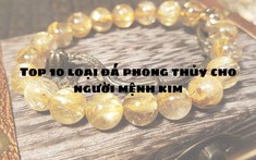 Top 10 đá phong thủy mệnh Kim thu hút may mắn và tài lộc