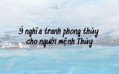 Top 12 tranh phong thủy mệnh thủy độc đáo nhất hiện nay
