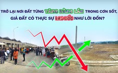 Trở lại nơi đất từng tăng “bằng lần” trong cơn sốt, giá đất có thực sự lao dốc như lời đồn?