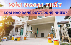 Sơn ngoại thất, những loại nào đang được dùng nhiều?