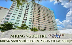 Những người trẻ "cày ngày, cày đêm" cho giấc mơ an cư lạc nghiệp