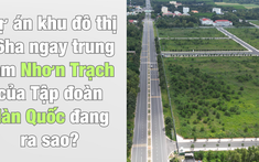Dự án đô thị 56ha ngay trung tâm Nhơn Trạch của Tập đoàn Hàn Quốc đang ra sao?