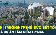 Thị trường TP. Thủ Đức bứt tốc và dự án tâm điểm Elysian