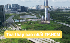 Tòa tháp cao nhất Hà Nội đã khởi công, nơi sẽ xây tòa tháp cao nhất TP.HCM hiện đang ra sao?