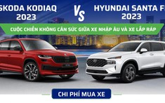 So sánh xe Skoda Kodiaq 2023 và Hyundai Santa Fe 2023: Cuộc chiến không cân sức giữa xe Nhập Âu và xe lắp ráp