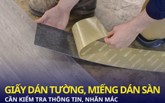 Không chỉ tivi, tủ lạnh… giấy dán tường, miếng dán sàn cũng cần phải kiểm tra nhãn mác