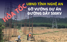 Chủ tịch UBND tỉnh Nghệ An chỉ đạo gỡ vướng dự án điện hơn 23.000 tỷ đi qua địa bàn 6 huyện, thị xã