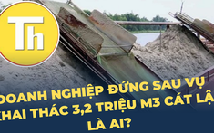 Chân dung doanh nghiệp đứng sau vụ khai thác 3,2 triệu mét khối cát "lậu"